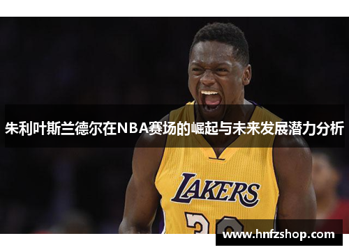 朱利叶斯兰德尔在NBA赛场的崛起与未来发展潜力分析