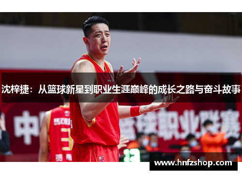 沈梓捷：从篮球新星到职业生涯巅峰的成长之路与奋斗故事