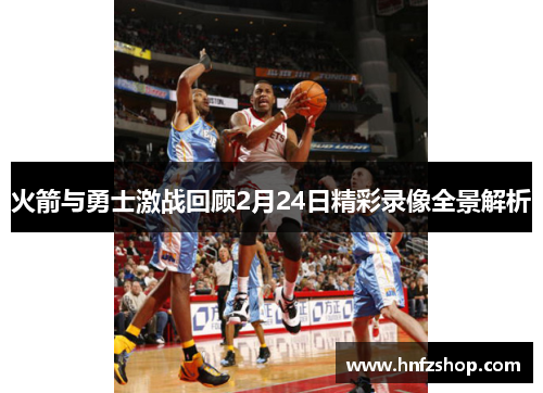 火箭与勇士激战回顾2月24日精彩录像全景解析
